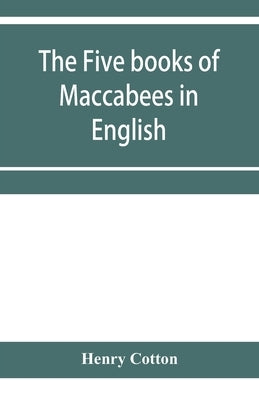 The five books of Maccabees in English by Cotton, Henry