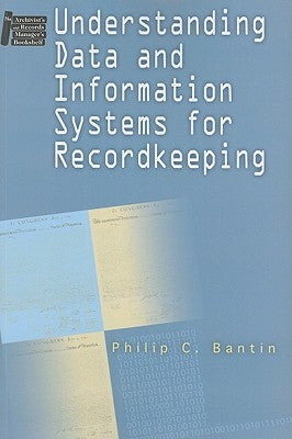 Understanding Data and Information Systems for Recordkeeping by Bantin, Philip C.