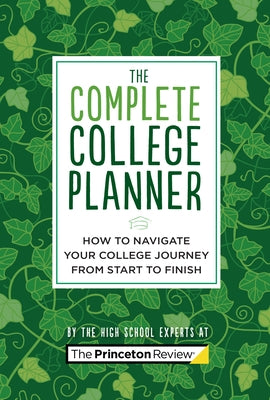 The Complete College Planner: How to Navigate Your Journey to College from Start to Finish by The Princeton Review