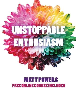 Unstoppable Enthusiasm: Habits to Build & Sustain Your Enthusiasm by Powers, Matt