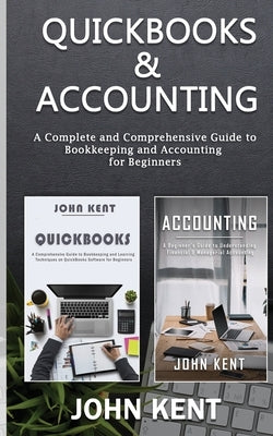 QuickBooks & Accounting: A Complete and Comprehensive Guide to Bookkeeping and Accounting for Beginners by Kent, John
