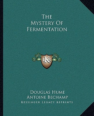 The Mystery Of Fermentation by Hume, Douglas