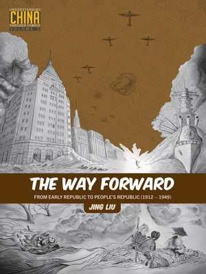 The Way Forward: From Early Republic to People's Republic (1912-1949) by Liu, Jing