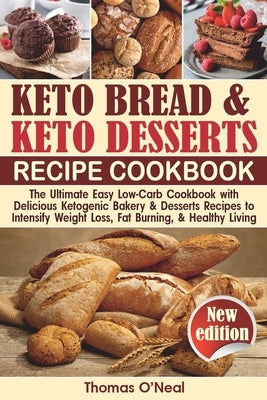 Keto Bread and Keto Desserts Cookbook: The Ultimate Easy Low-Carb Cookbook with Delicious Ketogenic Bakery & Desserts Recipes to Intensify Weight Loss by O'Neal, Thomas