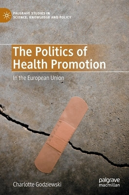 The Politics of Health Promotion: In the European Union by Godziewski, Charlotte