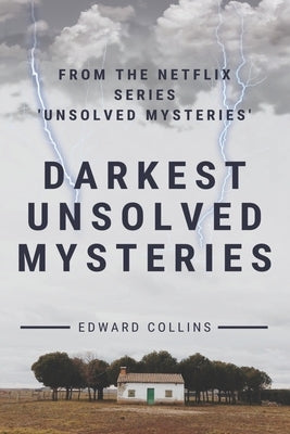 Darkest Unsolved Mysteries: From The Netflix Series 'Unsolved Mysteries' by Collins, Edward