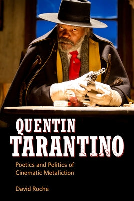 Quentin Tarantino: Poetics and Politics of Cinematic Metafiction by Roche, David