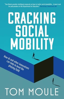 Cracking Social Mobility: How AI and Other Innovations Can Help to Level the Playing Field by Moule, Tom