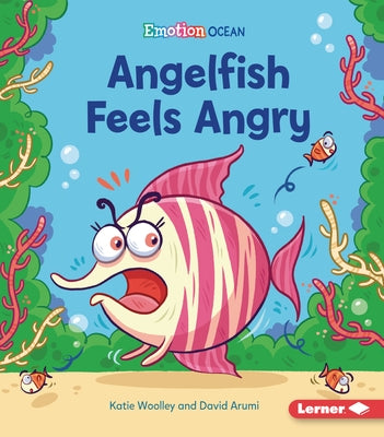 Angelfish Feels Angry by Woolley, Katie
