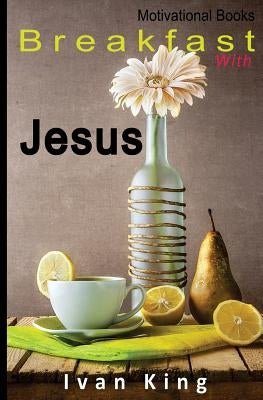 Motivational Books: Breakfast With Jesus [Motivational] by King, Ivan