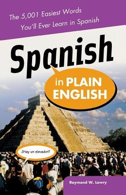 Spanish in Plain English: The 5,001 Easiest Words You'll Ever Learn in Spanish by Lowry, Raymond