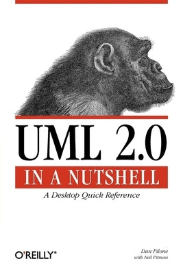 UML 2.0 in a Nutshell: A Desktop Quick Reference by Pilone, Dan