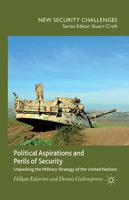 Political Aspirations and Perils of Security: Unpacking the Military Strategy of the United Nations by Edstr&#246;m, H.