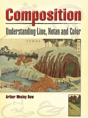 Composition: Understanding Line, Notan and Color by Dow, Arthur Wesley