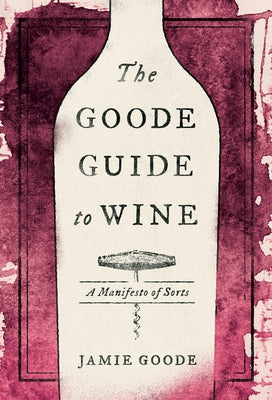 The Goode Guide to Wine: A Manifesto of Sorts by Goode, Jamie