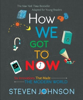 How We Got to Now: Six Innovations That Made the Modern World by Johnson, Steven