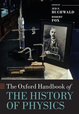 The Oxford Handbook of the History of Physics by Buchwald, Jed Z.
