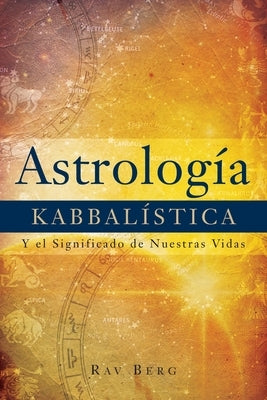 Astrología Kabbalística: Y el Significado de Nuestra Vida by Berg, Rav