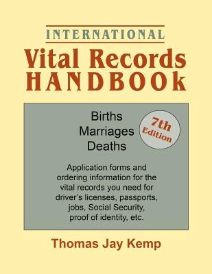International Vital Records Handbook. 7th Edition: Births, Marriages, Deaths: Application Forms and Ordering Information for the Vital Records You Nee by Kemp, Thomas Jay