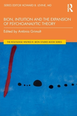 Bion, Intuition and the Expansion of Psychoanalytic Theory by Grimalt, Ant&#242;nia