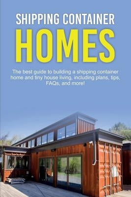 Shipping Container Homes: The best guide to building a shipping container home and tiny house living, including plans, tips, FAQs, and more! by Jones, Damon