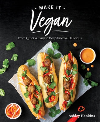 Make It Vegan: From Quick & Easy to Deep-Fried & Delicious by Hankins, Ashley