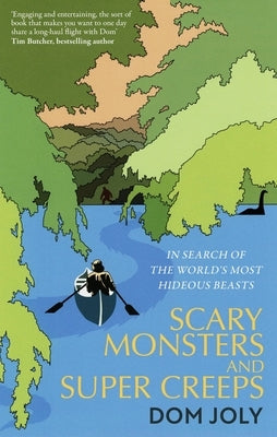 Scary Monsters and Super Creeps: In Search of the World's Most Hideous Beasts by Joly, Dom