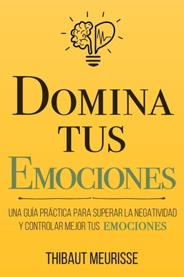 Domina Tus Emociones: Una guía práctica para superar la negatividad y controlar mejor tus emociones by Izquierdo Altarejos, Paula