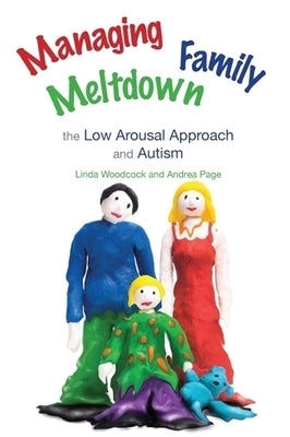 Managing Family Meltdown: The Low Arousal Approach and Autism by Woodcock, Linda
