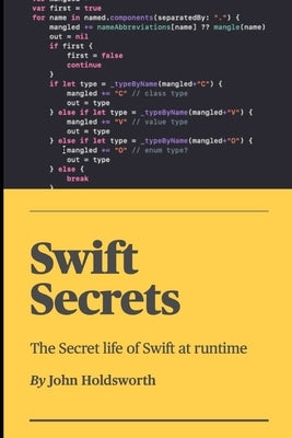 Swift Secrets: The Secret life of Swift at runtime by Holdsworth, John