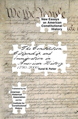 The Constitution, Citizenship, and Immigration in American History, 1790 to 2000 by Parker, Kunal M.