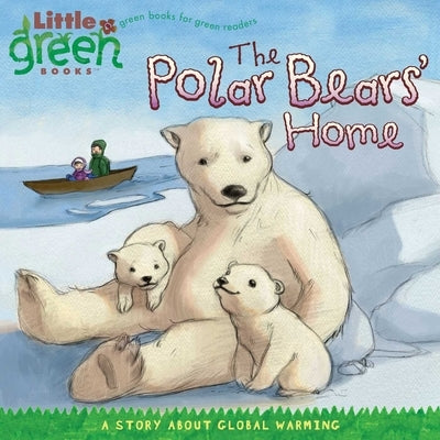 The Polar Bears' Home: A Story about Global Warming by Bergen, Lara