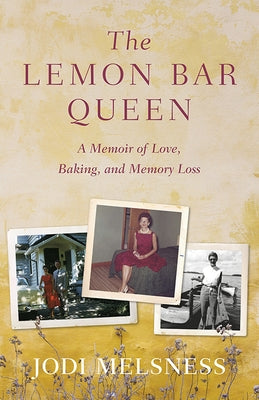 The Lemon Bar Queen: A Memoir of Love, Baking, and Memory Loss by Melsness, Jodi