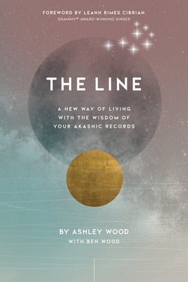 The Line: A New Way of Living with the Wisdom of Your Akashic Records by Wood, Ashley