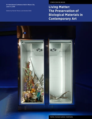 Living Matter: The Preservation of Biological Materials in Contemporary Art: An International Conference Held in Mexico City, June 3-5, 2019 by Rivenc, Rachel