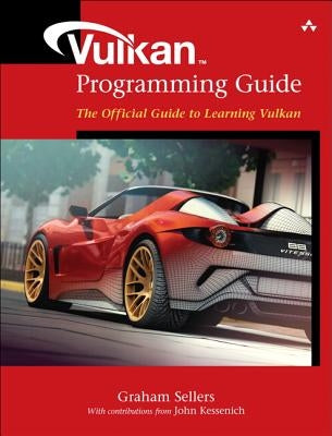 Vulkan Programming Guide: The Official Guide to Learning Vulkan by Sellers, Graham