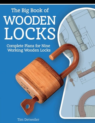 The Big Book of Wooden Locks: Complete Plans for Nine Working Wooden Locks by Detweiller, Tim