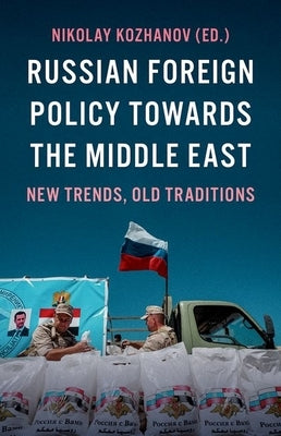 Russian Foreign Policy Towards the Middle East: New Trends, Old Traditions by Kozhanov, Nikolay