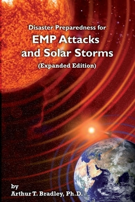 Disaster Preparedness for EMP Attacks and Solar Storms (Expanded Edition) by Bradley, Arthur T.