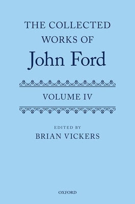 The Collected Works of John Ford: Volume IV by Vickers, Brian