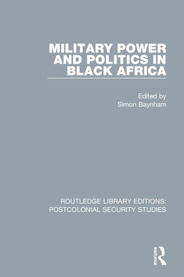 Military Power and Politics in Black Africa by Baynham, Simon