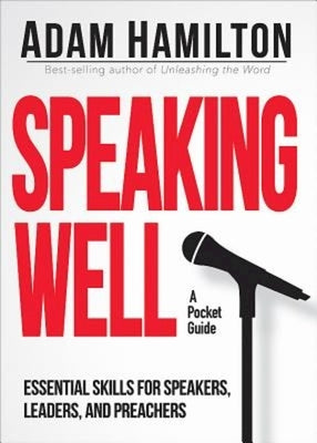 Speaking Well: Essential Skills for Speakers, Leaders, and Preachers by Hamilton, Adam