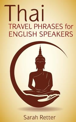 Thai: Travel Phrases for English Speakers: The most useful 1.000 phrases to get around when traveling in Thailand. by Retter, Sarah