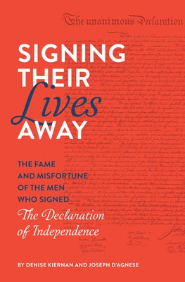 Signing Their Lives Away: The Fame and Misfortune of the Men Who Signed the Declaration of Independence by Kiernan, Denise