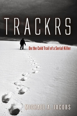 Trackrs: On the Cold Trail of a Serial Killer by Jacobs, Michael A.