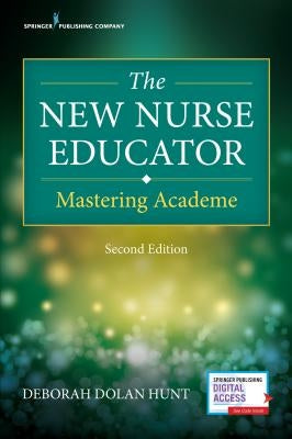 The New Nurse Educator: Mastering Academe by Hunt, Deborah Dolan