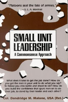 Small Unit Leadership: A Commonsense Approach by Malone, Dandridge M.