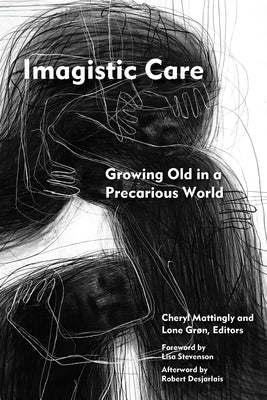 Imagistic Care: Growing Old in a Precarious World by Mattingly, Cheryl