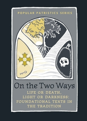 On the Two Ways: Life or Death, Light or Darkness: Foundational Texts in the Tradition by Stewart, Alistair