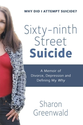 Sixty-ninth Street Suicide: A Memoir of Divorce, Depression and Defining My Why by Greenwald, Sharon